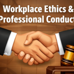 Workplace Ethics and Professional Conduct